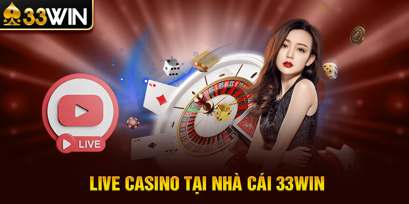 Tổng quan về sảnh cược Live Casino 33Win 2024